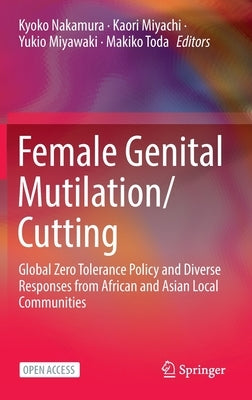 Female Genital Mutilation/Cutting: Global Zero Tolerance Policy and Diverse Responses from African and Asian Local Communities by Nakamura, Kyoko