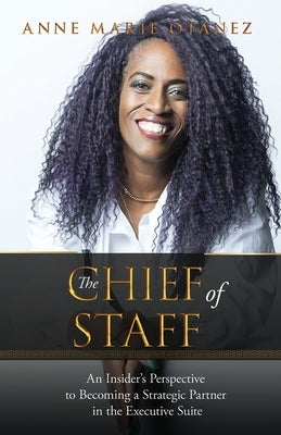 The Chief of Staff: An Insider's Perspective to Becoming a Strategic Partner in the Executive Suite by Otanez, Annemarie