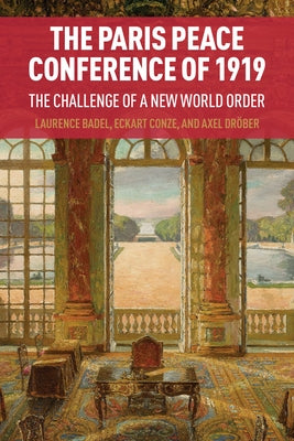 The Paris Peace Conference of 1919: The Challenge of a New World Order by Badel, Laurence