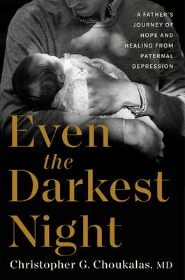 Even the Darkest Night: A Father's Journey of Hope and Healing from Paternal Depression by Choukalas, Christopher G., MD