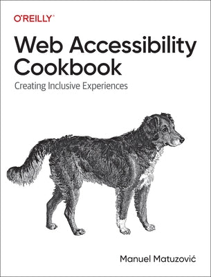 Web Accessibility Cookbook: Creating Inclusive Experiences by Matuzovic, Manuel