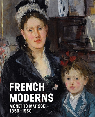 French Moderns: Monet to Matisse, 1850-1950 by Aste, Richard