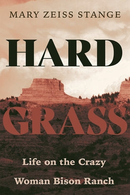 Hard Grass: Life on the Crazy Woman Bison Ranch by Zeiss Stange, Mary