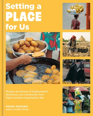 Setting a Place for Us: Recipes and Stories of Displacement, Resilience, and Community from Eight Countries Impacted by War by Hassan, Hawa