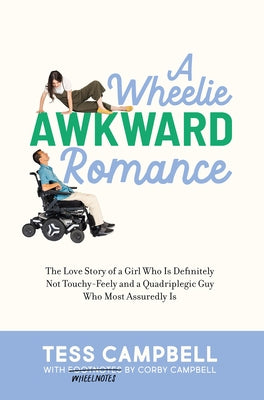 A Wheelie Awkward Romance: The Love Story of a Girl Who Is Definitely Not Touchy-Feely and a Quadriplegic Guy Who Most Assuredly Is by Campbell, Tess