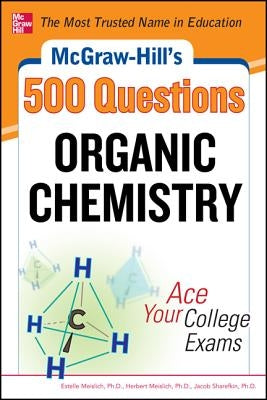 McGraw-Hill's 500 Organic Chemistry Questions: Ace Your College Exams: 3 Reading Tests + 3 Writing Tests + 3 Mathematics Tests by Meislich, Estelle K.