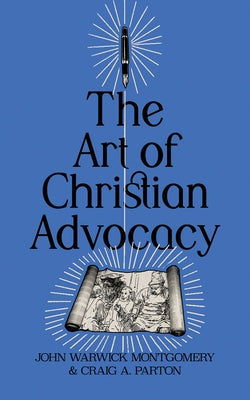 The Art of Christian Advocacy by Montgomery, John Warwick