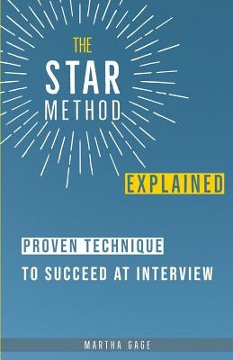 The STAR Method Explained: Proven Technique to Succeed at Interview by Gage, Martha