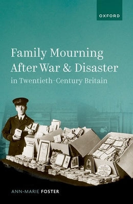 Family Mourning After War and Disaster in Twentieth-Century Britain by Foster, Ann-Marie