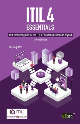 ITIL(R) 4 Essentials: Your essential guide for the ITIL 4 Foundation exam and beyond by Agutter, Claire
