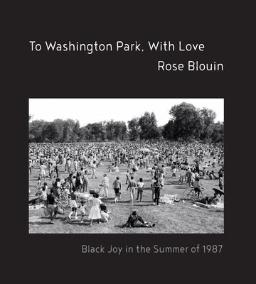 To Washington Park, with Love: Documentary Photographs from Summer 1987 by Blouin, Rose