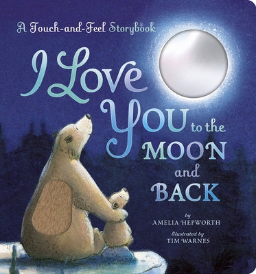 I Love You to the Moon and Back: A Touch-And-Feel Book by Hepworth, Amelia