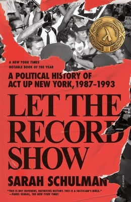 Let the Record Show: A Political History of ACT Up New York, 1987-1993 by Schulman, Sarah