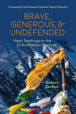 Brave, Generous, & Undefended: Heart Teachings on the 37 Bodhisattva Practices by Du Bois, Barbara