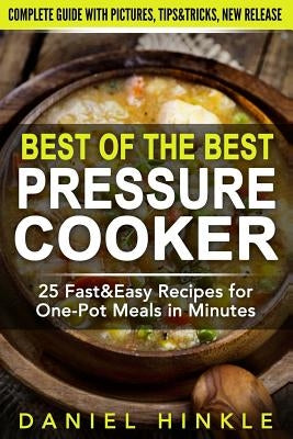 Best Of The Best Pressure Cooker: 25 Fast & Easy Recipes for One-Pot Meals in Minutes by Delgado, Marvin