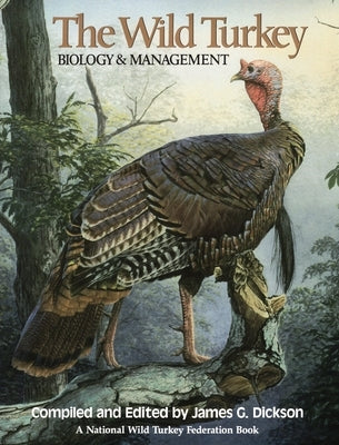 The Wild Turkey: Biology & Management by Dickson, James G.