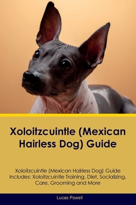 Xoloitzcuintle (Mexican Hairless Dog) Guide Xoloitzcuintle Guide Includes: Xoloitzcuintle Training, Diet, Socializing, Care, Grooming, and More by Powell, Lucas