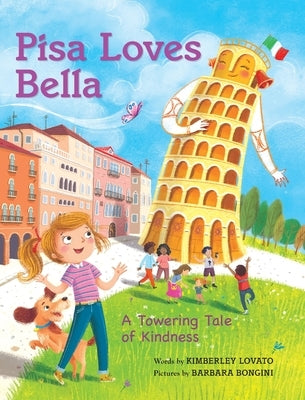 Pisa Loves Bella: A Towering Tale of Kindness by Lovato, Kimberley