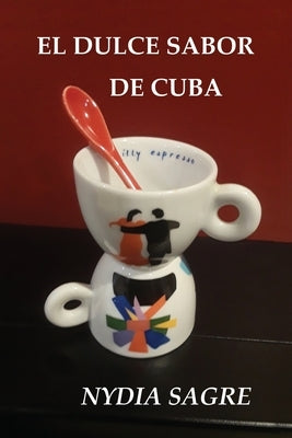 El Dulce Sabor de Cuba by Sagre, Nydia