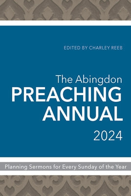 The Abingdon Preaching Annual 2024: Planning Sermons for Every Sunday of the Year by Reeb, Charley