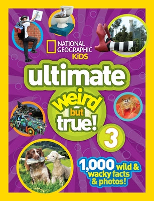 National Geographic Kids Ultimate Weird But True 3: 1,000 Wild and Wacky Facts and Photos! by National Geographic Kids