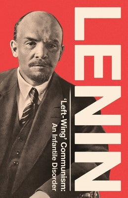 'Left-Wing' Communism: An Infantile Disorder by Lenin, Vladimir Ilyich