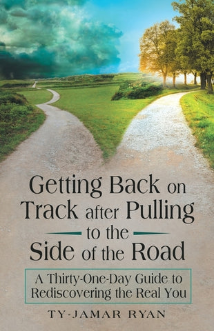 Getting Back on Track After Pulling to the Side of the Road: A Thirty-One-Day Guide to Rediscovering the Real You by Ryan, Ty-Jamar