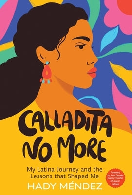 Calladita No More: My Latina Journey and the Lessons that Shaped Me by Mendez, Hady