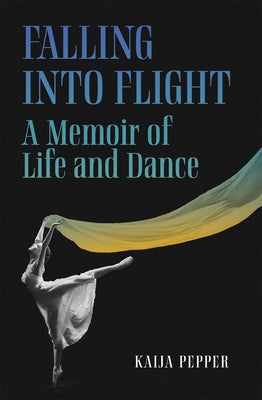 Falling Into Flight: A Memoir of Life and Dance by Pepper, Kaija