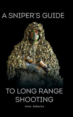 A Sniper's Guide to Long Range Shooting by Roberts, Glen