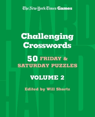 New York Times Games Challenging Crosswords Volume 2: 50 Friday and Saturday Puzzles by Shortz, Will