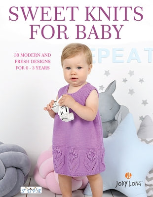 Sweet Knits for Baby: 30 Modern and Fresh Designs for 0 - 3 Years by Long, Jody