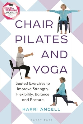 Chair Pilates and Yoga: Seated Exercises to Improve Strength, Flexibility, Balance and Posture by Angell, Harri