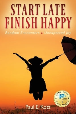 Start Late, Finish Happy: Random Encounters - Unexpected Joy by Kotz, Paul E.