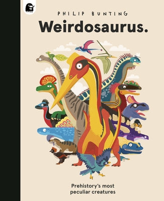 Weirdosaurus: Prehistory's Most Peculiar Dinosaurs by Bunting, Philip