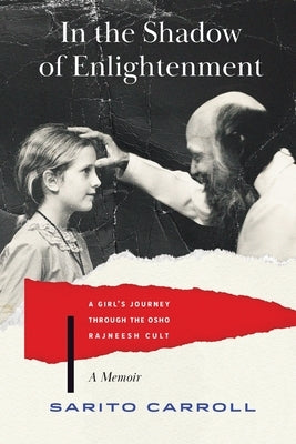 In the Shadow of Enlightenment: A Girl's Journey through the Osho Rajneesh Cult by Carroll, Sarito