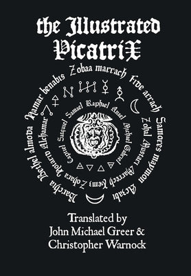 The Illustrated Picatrix: The Complete Occult Classic Of Astrological Magic by Greer, John Michael