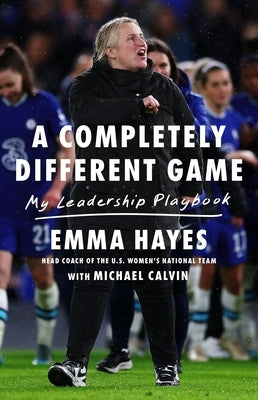 A Completely Different Game: My Leadership Playbook by Hayes, Emma