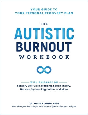 The Autistic Burnout Workbook: Your Guide to Your Personal Recovery Plan by Neff, Megan Anna