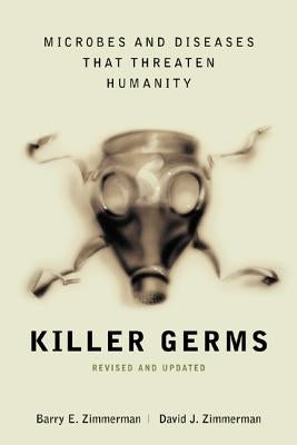 Killer Germs: Microbes and Diseases That Threaten Humanity by Zimmerman, Barry E.