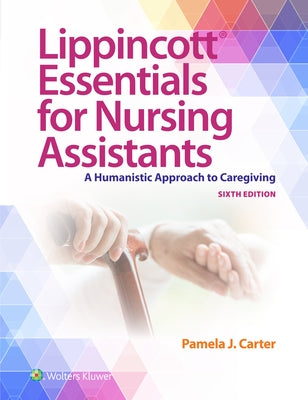 Lippincott Essentials for Nursing Assistants: A Humanistic Approach to Caregiving by Carter, Pamela J.