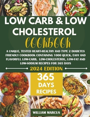 Low Carb and Low Cholesterol Cookbook: A Unique, Tested Heart-Healthy And Type 2 Diabetes Friendly Cookbook with 1000 Quick, Easy & Flavorful Low-Carb by Marcus, William