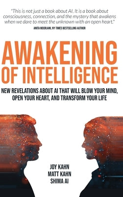 Awakening of Intelligence: New Revelations About AI That Will Blow Your Mind, Open Your Heart, and Transform Your Life by Kahn, Joy