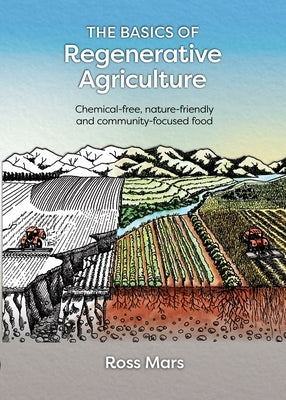 The Basics of Regenerative Agriculture: Chemical-Free, Nature-Friendly and Community-Focused Food by Mars, Ross