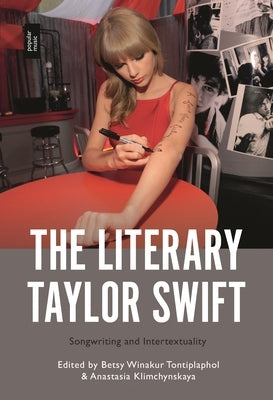 The Literary Taylor Swift: Songwriting and Intertextuality by Winakur Tontiplaphol, Betsy