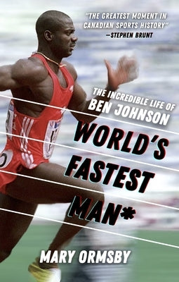 World's Fastest Man: The Incredible Life of Ben Johnson by Ormsby, Mary
