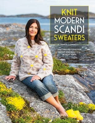 Knit Modern Scandi Sweaters: Knitting Patterns for Bright and Beautiful Nordic Knits by Clementz, Marita