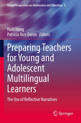 Preparing Teachers for Young and Adolescent Multilingual Learners: The Use of Reflective Narratives by Hong, Huili