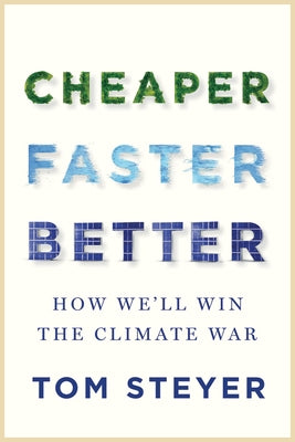 Cheaper, Faster, Better: How We'll Win the Climate War by Steyer, Tom