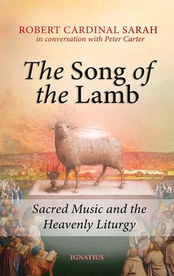 Song of the Lamb: Sacred Music and the Heavenly Liturgy by Sarah, Robert
